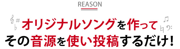 オリジナルソングを作ってその音源を使い投稿するだけ！