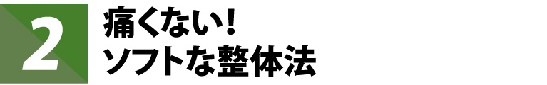 痛くない！ソフトな整体法